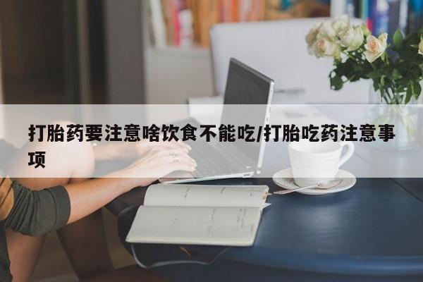 堕胎药微信有谁买微信打胎药要注意啥饮食不能吃/打胎吃药注意事项