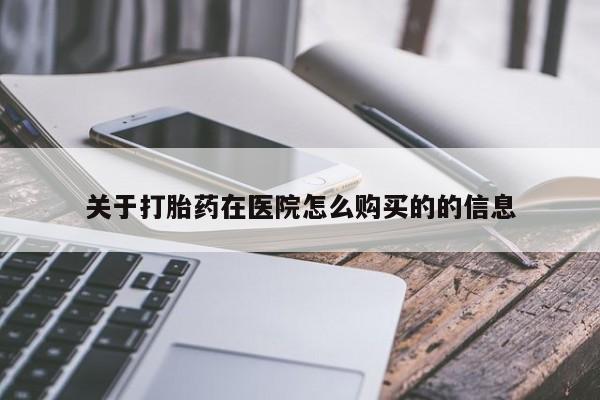 堕胎药微信有谁买微信关于打胎药在医院怎么购买的的信息