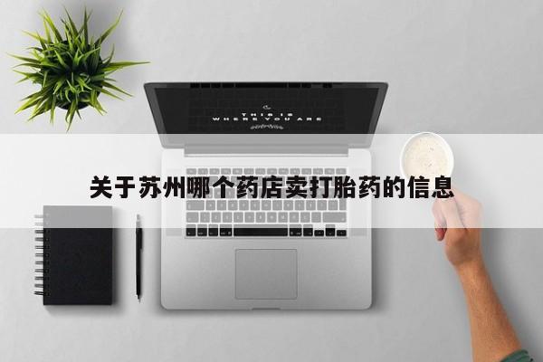 堕胎药微信有谁买微信关于苏州哪个药店卖打胎药的信息