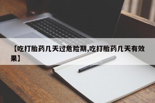 堕胎药微信有谁买微信【吃打胎药几天过危险期,吃打胎药几天有效果】