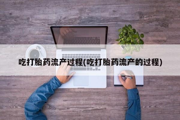 堕胎药微信有谁买微信吃打胎药流产过程(吃打胎药流产的过程)