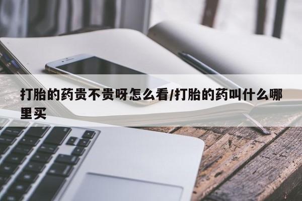 堕胎药微信有谁买微信打胎的药贵不贵呀怎么看/打胎的药叫什么哪里买